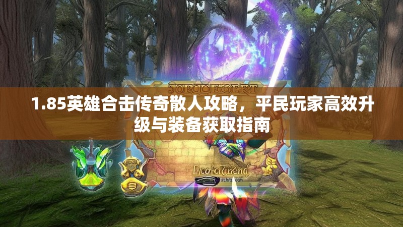 1.85英雄合击传奇散人攻略，平民玩家高效升级与装备获取指南