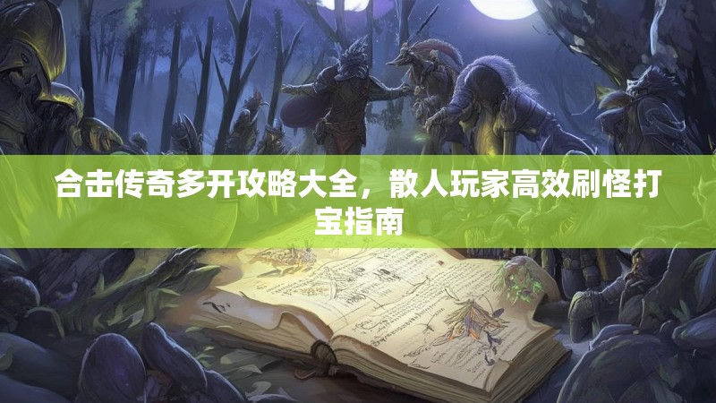 合击传奇多开攻略大全，散人玩家高效刷怪打宝指南