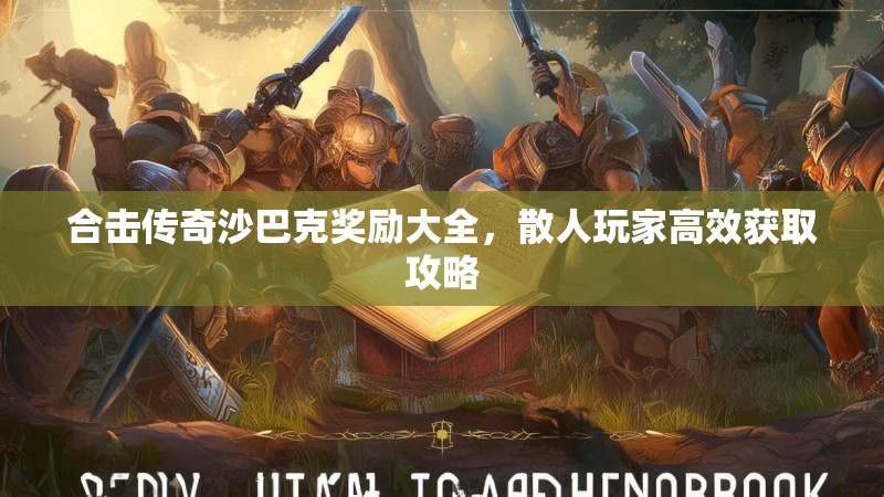 合击传奇沙巴克奖励大全，散人玩家高效获取攻略