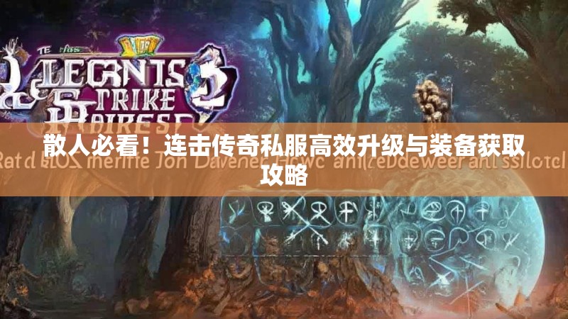 散人必看！连击传奇私服高效升级与装备获取攻略