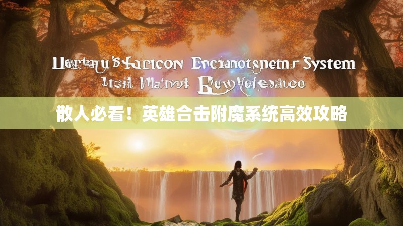 散人必看！英雄合击附魔系统高效攻略
