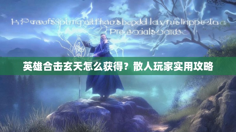 英雄合击玄天怎么获得？散人玩家实用攻略