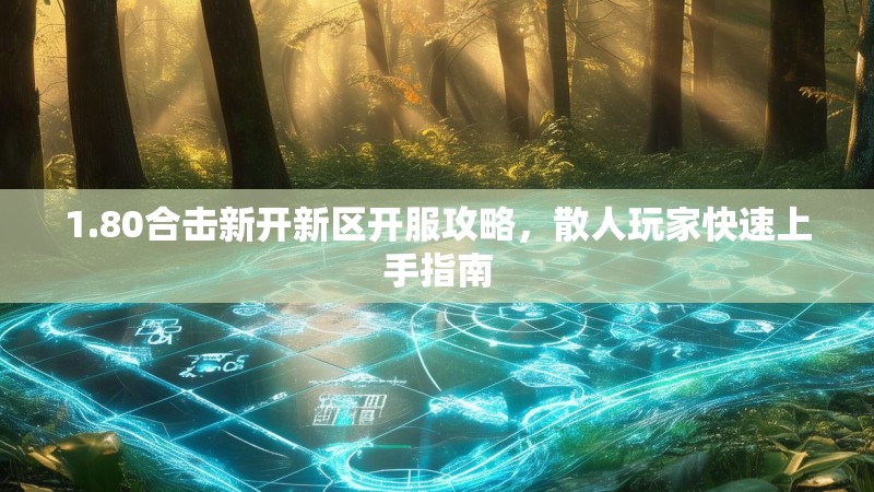 1.80合击新开新区开服攻略，散人玩家快速上手指南