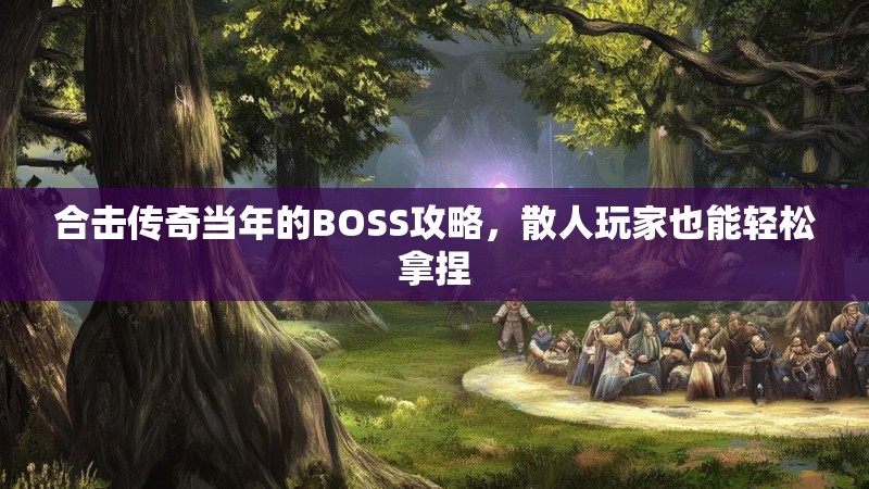 合击传奇当年的BOSS攻略，散人玩家也能轻松拿捏