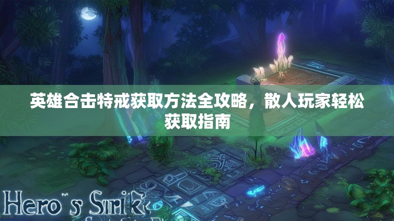 英雄合击特戒获取方法全攻略，散人玩家轻松获取指南