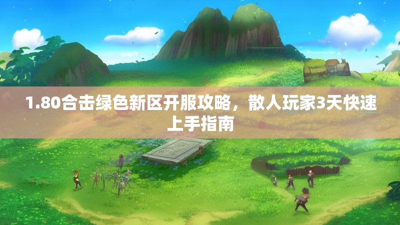 1.80合击绿色新区开服攻略，散人玩家3天快速上手指南
