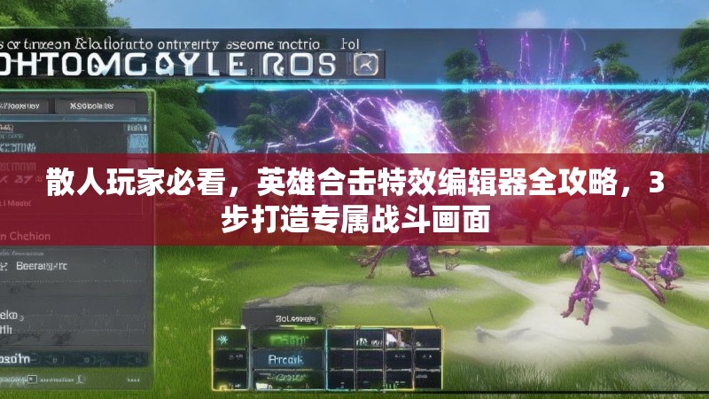 散人玩家必看，英雄合击特效编辑器全攻略，3步打造专属战斗画面