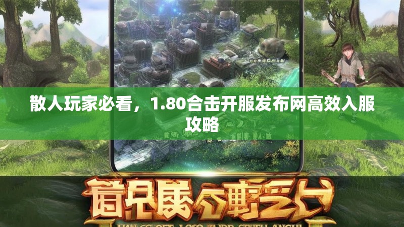 散人玩家必看，1.80合击开服发布网高效入服攻略