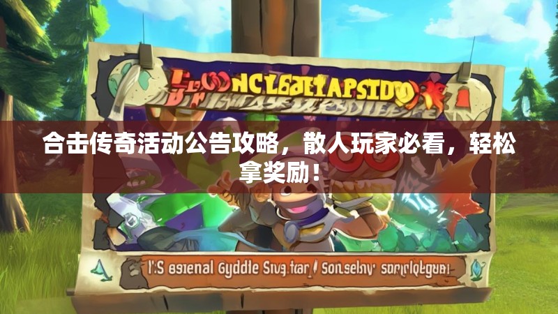 合击传奇活动公告攻略，散人玩家必看，轻松拿奖励！