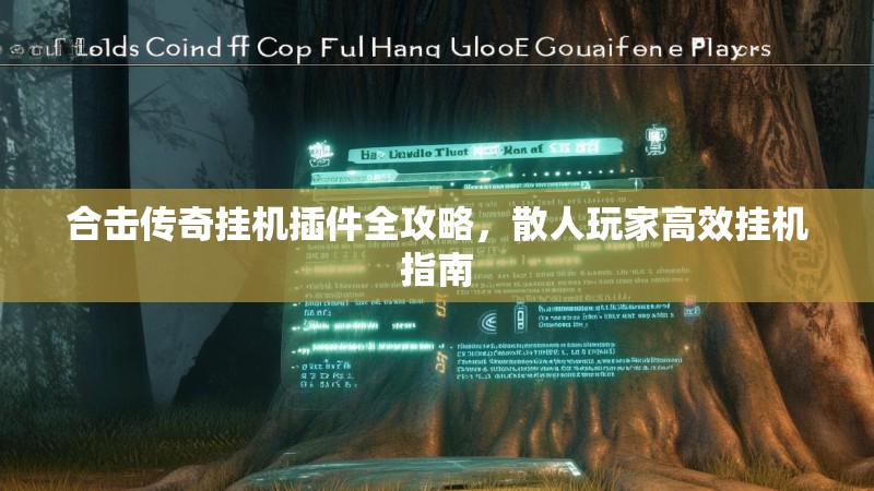 合击传奇挂机插件全攻略，散人玩家高效挂机指南