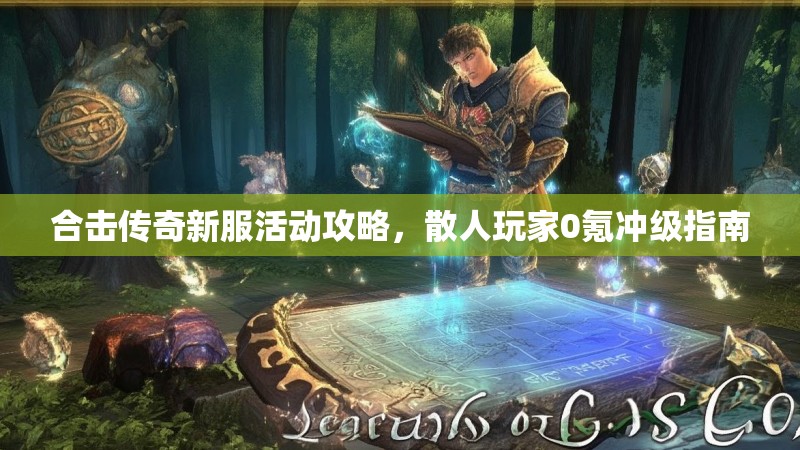 合击传奇新服活动攻略，散人玩家0氪冲级指南