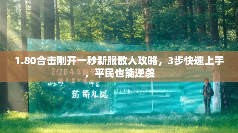 1.80合击刚开一秒新服散人攻略，3步快速上手，平民也能逆袭