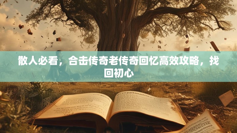 散人必看，合击传奇老传奇回忆高效攻略，找回初心