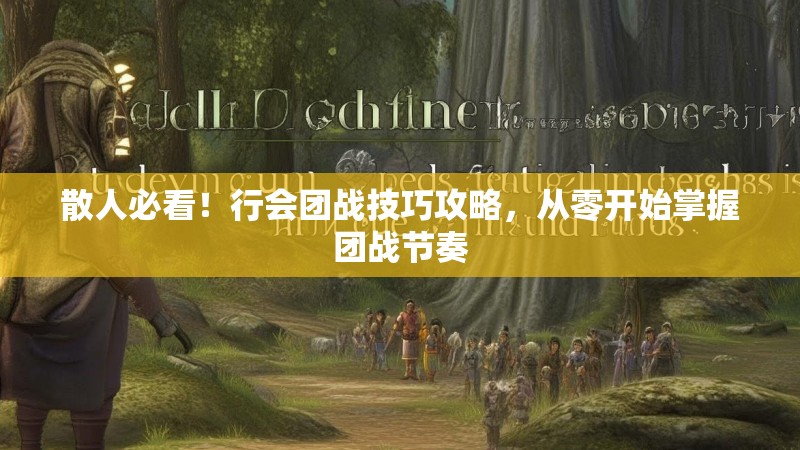 散人必看！行会团战技巧攻略，从零开始掌握团战节奏
