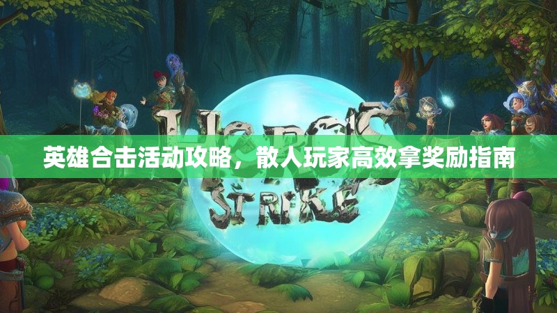 英雄合击活动攻略，散人玩家高效拿奖励指南