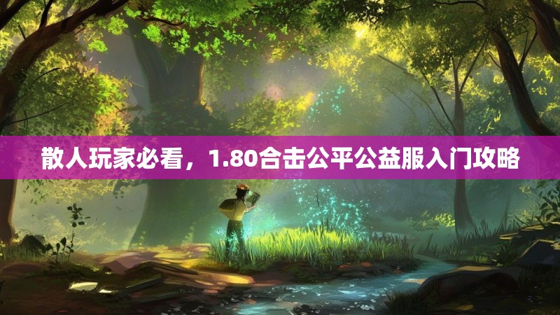 散人玩家必看，1.80合击公平公益服入门攻略