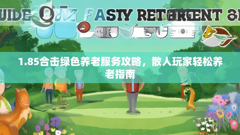 1.85合击绿色养老服务攻略，散人玩家轻松养老指南