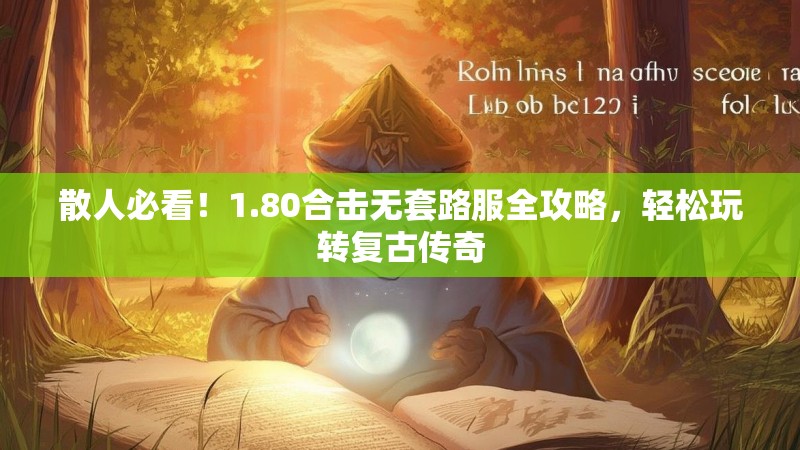 散人必看！1.80合击无套路服全攻略，轻松玩转复古传奇
