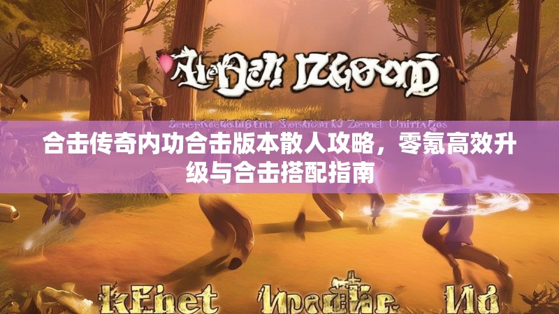 合击传奇内功合击版本散人攻略，零氪高效升级与合击搭配指南