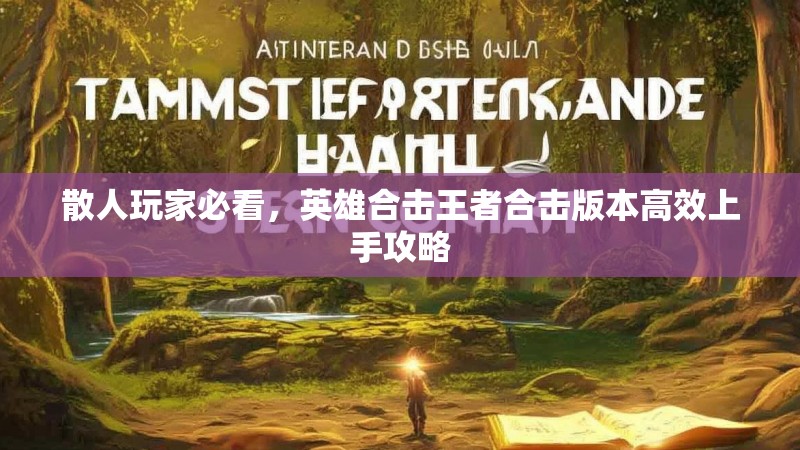 散人玩家必看，英雄合击王者合击版本高效上手攻略