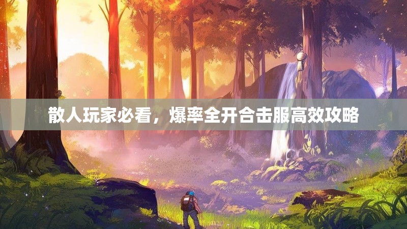 散人玩家必看，爆率全开合击服高效攻略