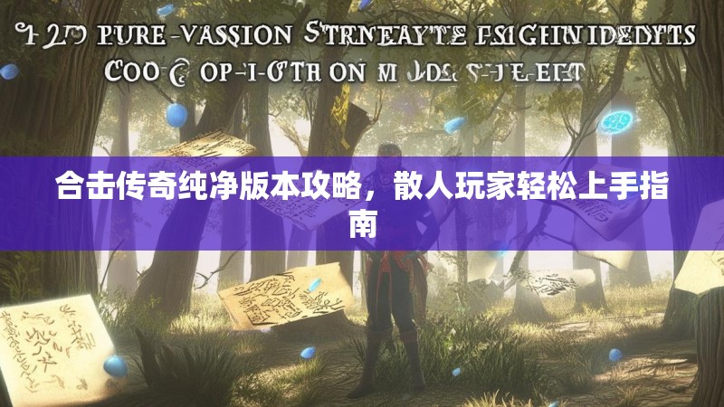 合击传奇纯净版本攻略，散人玩家轻松上手指南