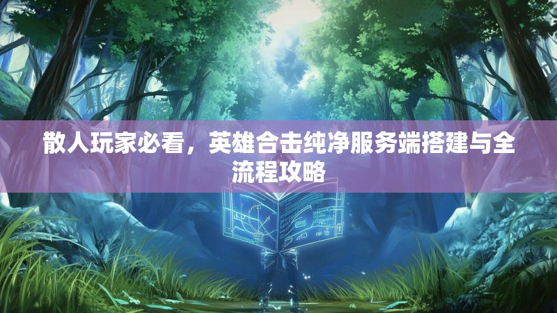 散人玩家必看，英雄合击纯净服务端搭建与全流程攻略