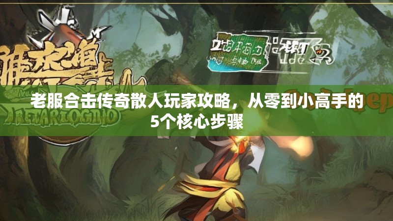 老服合击传奇散人玩家攻略，从零到小高手的5个核心步骤