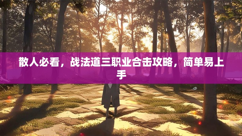 散人必看，战法道三职业合击攻略，简单易上手