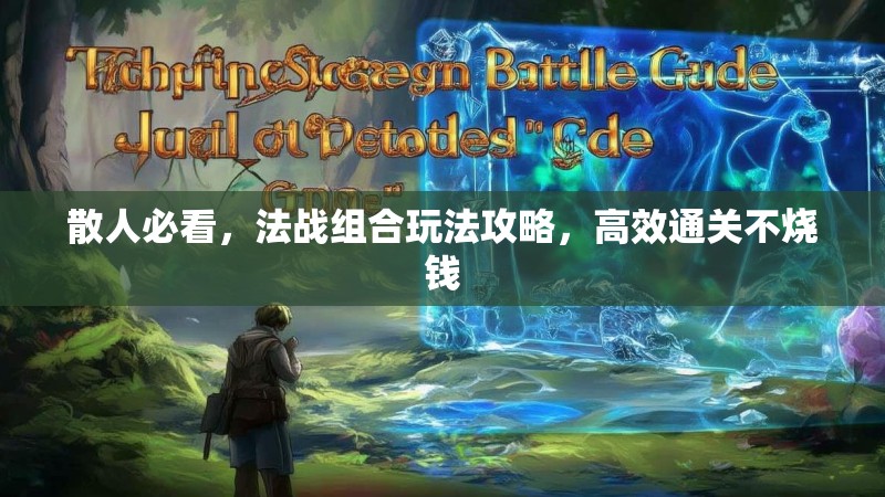 散人必看，法战组合玩法攻略，高效通关不烧钱