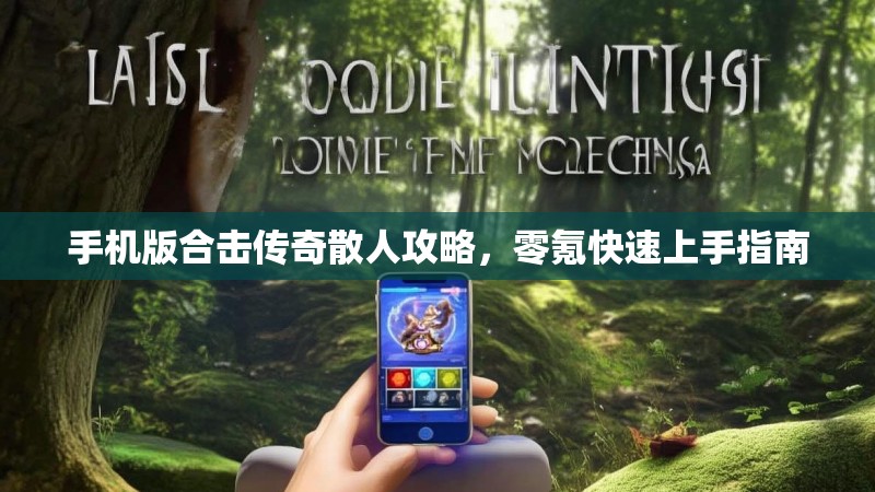 手机版合击传奇散人攻略，零氪快速上手指南