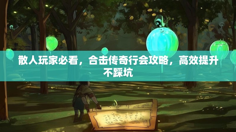 散人玩家必看，合击传奇行会攻略，高效提升不踩坑