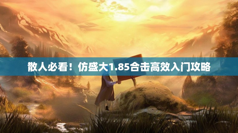 散人必看！仿盛大1.85合击高效入门攻略