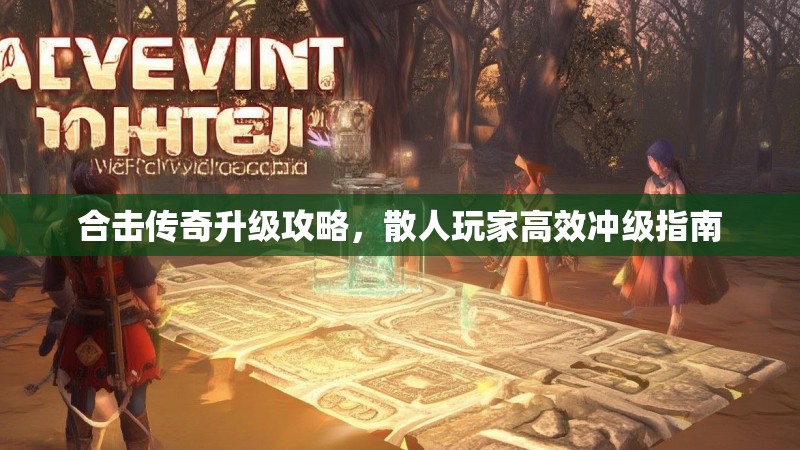 合击传奇升级攻略，散人玩家高效冲级指南