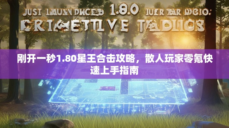刚开一秒1.80星王合击攻略，散人玩家零氪快速上手指南