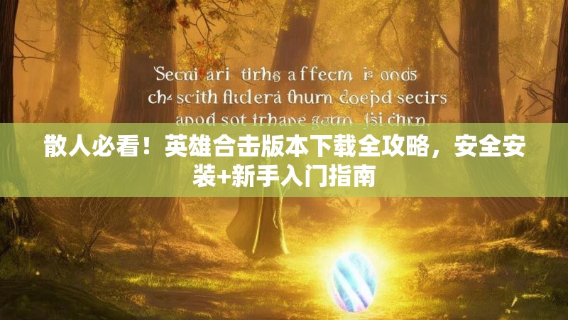 散人必看！英雄合击版本下载全攻略，安全安装+新手入门指南