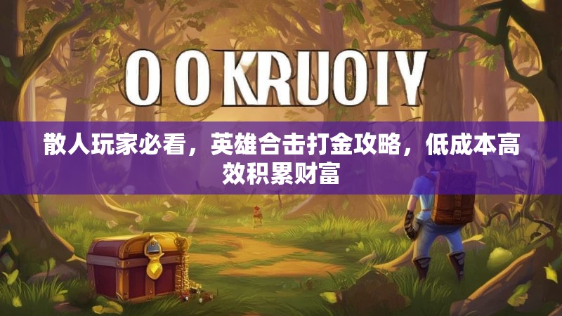 散人玩家必看，英雄合击打金攻略，低成本高效积累财富