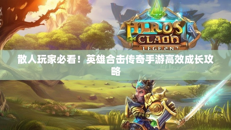 散人玩家必看！英雄合击传奇手游高效成长攻略