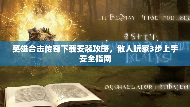 英雄合击传奇下载安装攻略，散人玩家3步上手安全指南