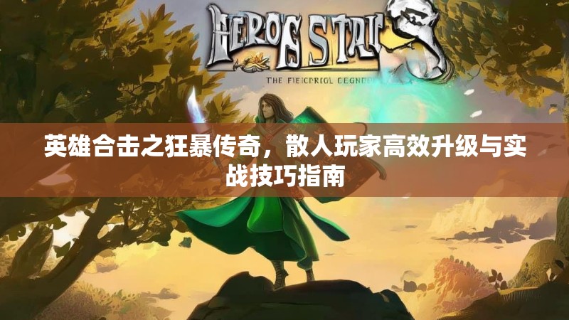 英雄合击之狂暴传奇，散人玩家高效升级与实战技巧指南
