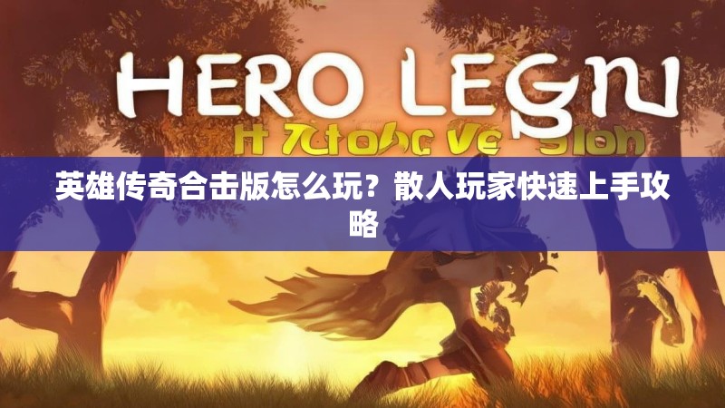 英雄传奇合击版怎么玩？散人玩家快速上手攻略