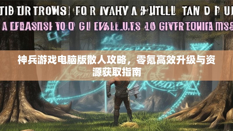 神兵游戏电脑版散人攻略，零氪高效升级与资源获取指南