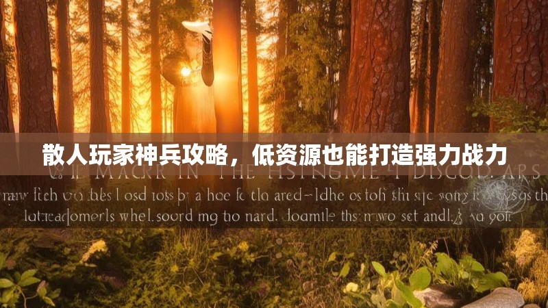 散人玩家神兵攻略，低资源也能打造强力战力