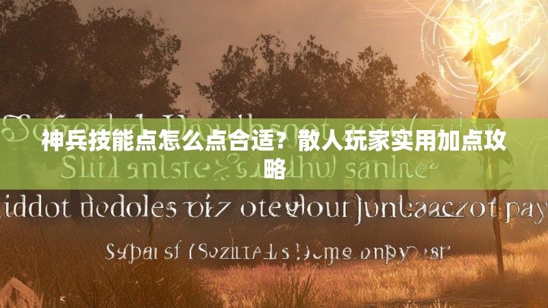 神兵技能点怎么点合适？散人玩家实用加点攻略