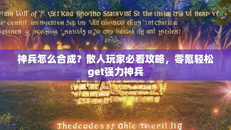 神兵怎么合成？散人玩家必看攻略，零氪轻松get强力神兵