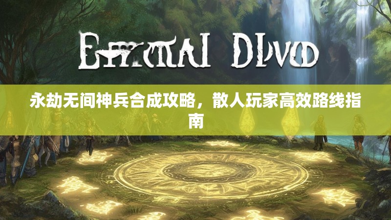 永劫无间神兵合成攻略，散人玩家高效路线指南