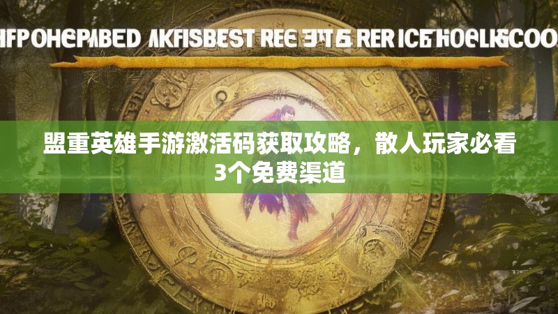 盟重英雄手游激活码获取攻略，散人玩家必看3个免费渠道
