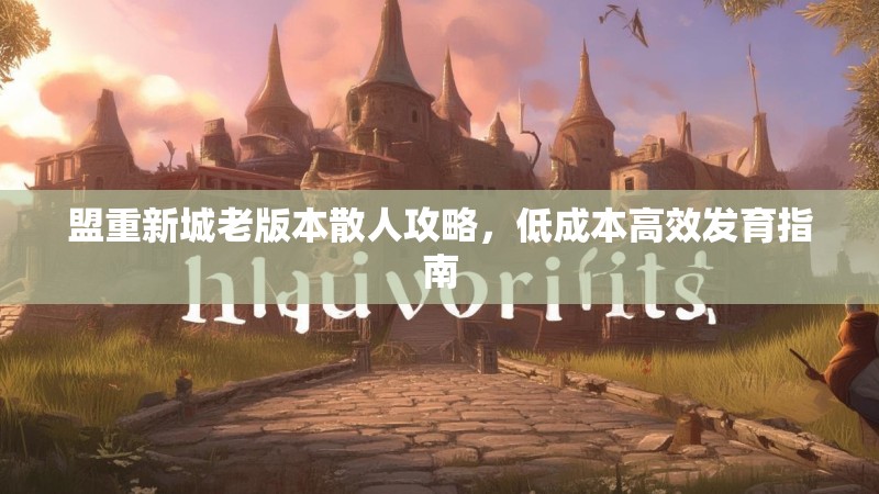 盟重新城老版本散人攻略，低成本高效发育指南