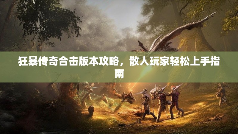 狂暴传奇合击版本攻略，散人玩家轻松上手指南