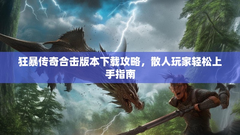 狂暴传奇合击版本下载攻略，散人玩家轻松上手指南